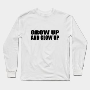 Grow up and glow up Long Sleeve T-Shirt